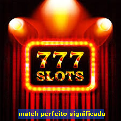 match perfeito significado